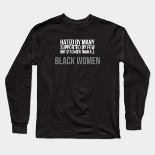 Hated By Many, Supported by Few, But Stronger Than All | Black Women Long Sleeve T-Shirt